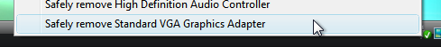 Windows Vista “Safely remove device” popup, with mouse at item:

Safely remove Standard VGA Graphics Adapter