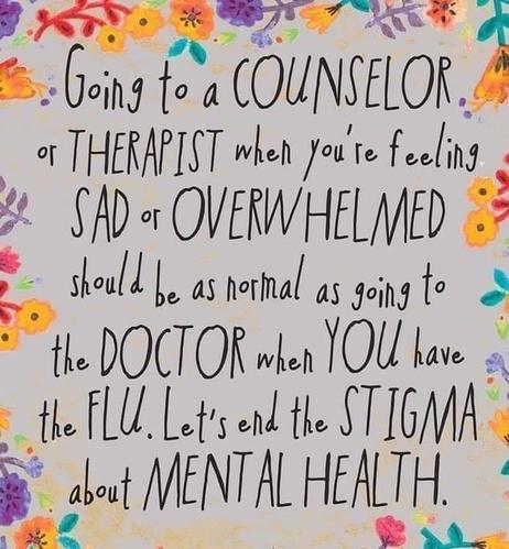 "Going to a counselor or therapist when you're feeling sad or overwhelmed should be as normal as going to the doctor when you have the flu. Let's end the stigma about mental health."