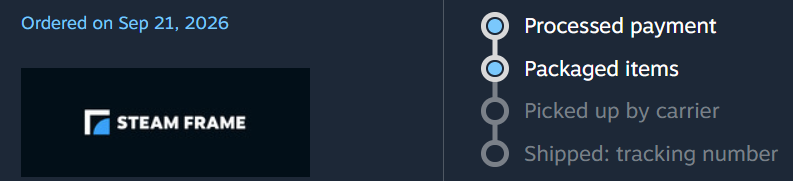Image showing Steam Frame ordered on Sep 21, 2026 on the left side of the image

Right side of the image shows highlighted "Processed payment" and "Packaged items" with "Picked up by carrier" and "Shipped: tracking number" grayed out
